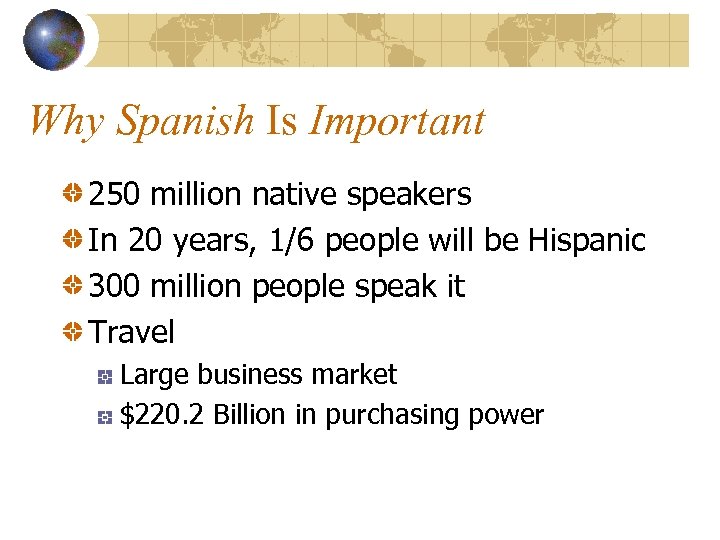 Why Spanish Is Important 250 million native speakers In 20 years, 1/6 people will