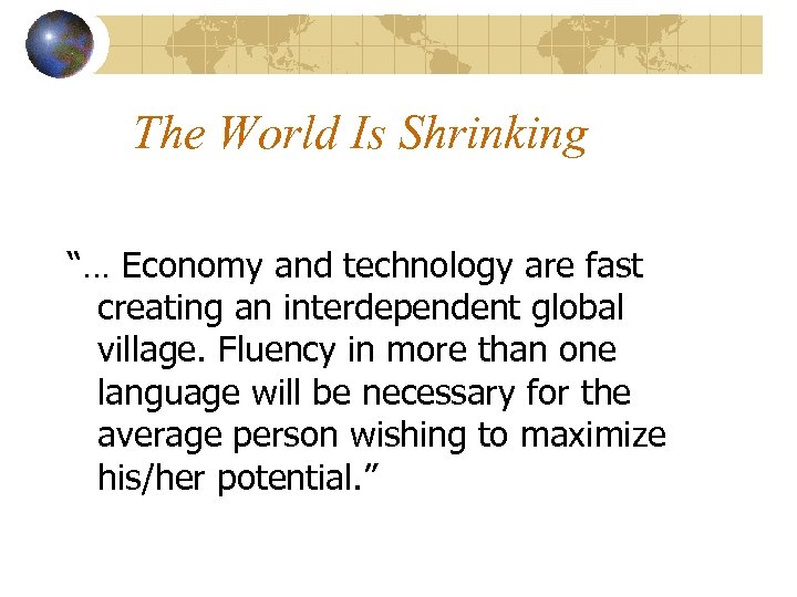 The World Is Shrinking “… Economy and technology are fast creating an interdependent global