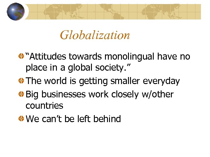 Globalization “Attitudes towards monolingual have no place in a global society. ” The world