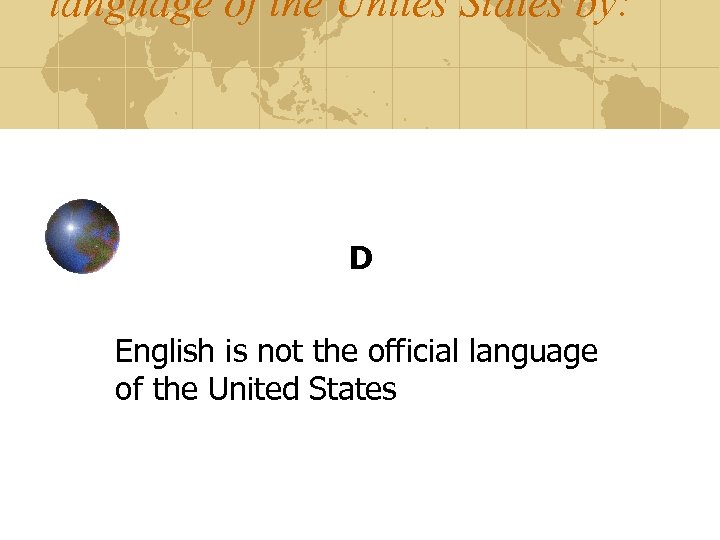 language of the Unites States by: D English is not the official language of
