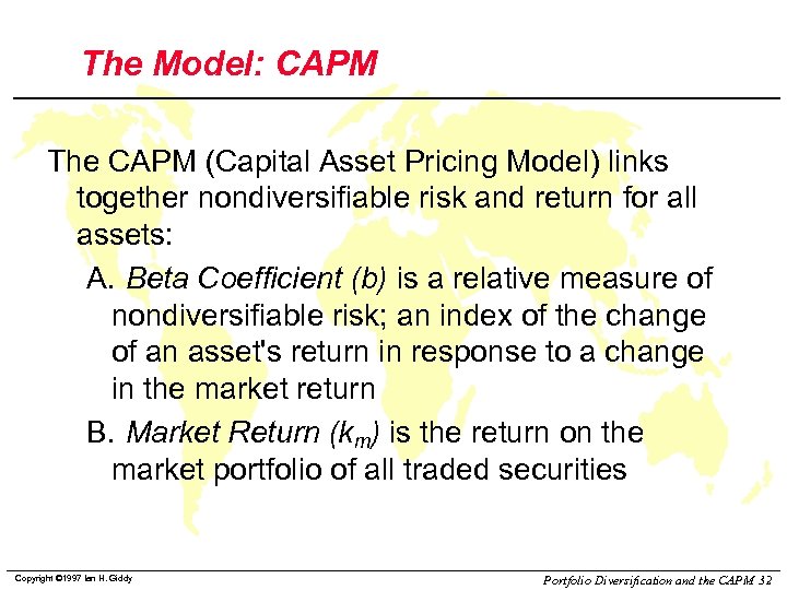 The Model: CAPM The CAPM (Capital Asset Pricing Model) links together nondiversifiable risk and