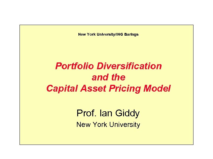 New York University/ING Barings Portfolio Diversification and the Capital Asset Pricing Model Prof. Ian