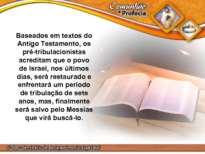 Baseados em textos do Antigo Testamento, os pré-tribulacionistas acreditam que o povo de Israel,