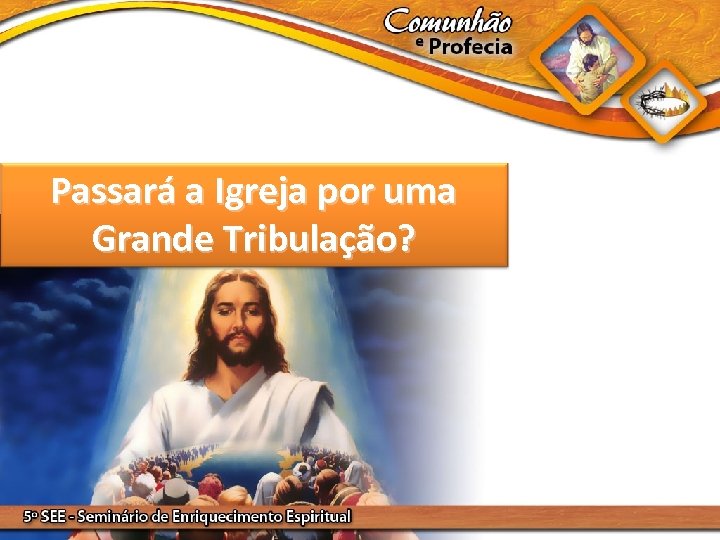 Passará a Igreja por uma Grande Tribulação? 