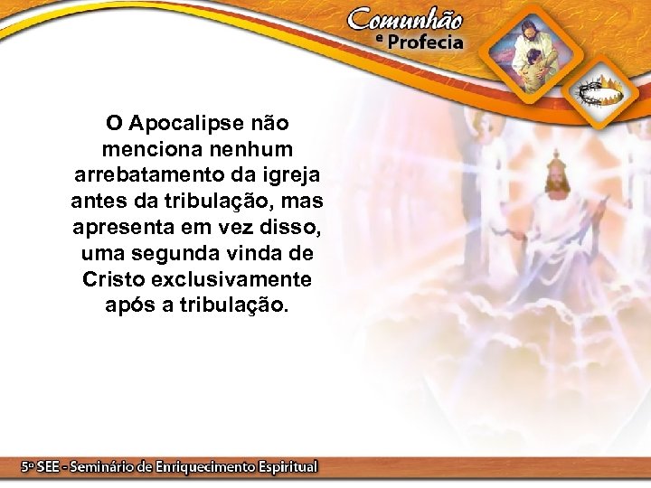 O Apocalipse não menciona nenhum arrebatamento da igreja antes da tribulação, mas apresenta em