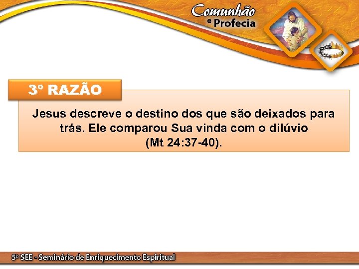 3º RAZÃO Jesus descreve o destino dos que são deixados para trás. Ele comparou