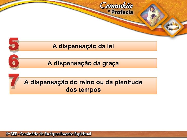 5 6 7 A dispensação da lei A dispensação da graça A dispensação do