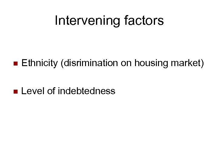 Intervening factors n Ethnicity (disrimination on housing market) n Level of indebtedness 