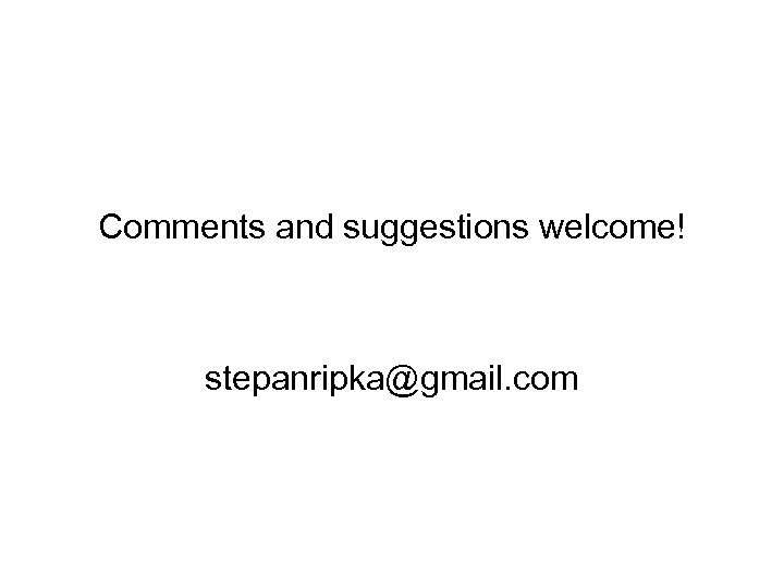 Comments and suggestions welcome! stepanripka@gmail. com 