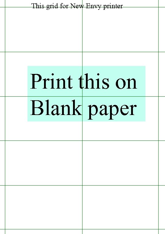 This grid for New Envy printer Print this on Blank paper 
