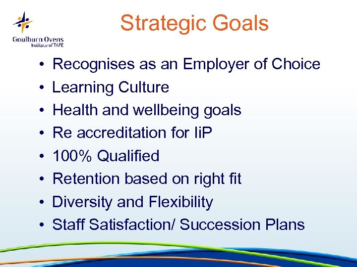 Strategic Goals • • Recognises as an Employer of Choice Learning Culture Health and