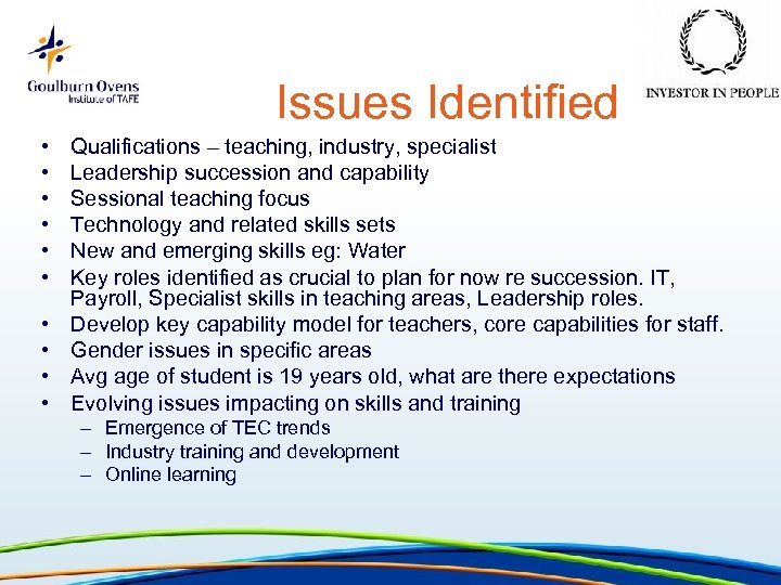 Issues Identified • • • Qualifications – teaching, industry, specialist Leadership succession and capability