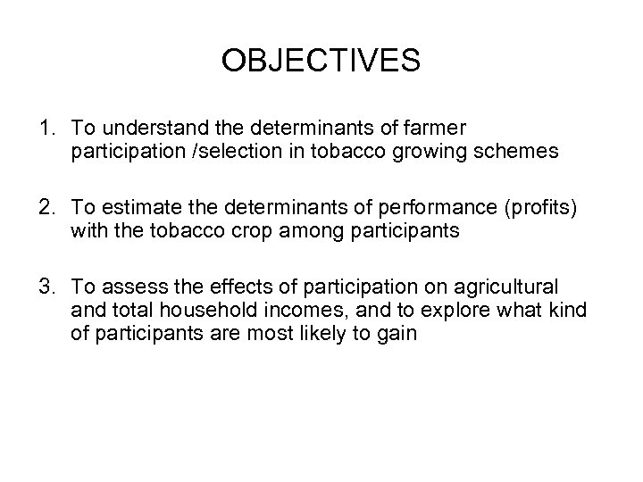 OBJECTIVES 1. To understand the determinants of farmer participation /selection in tobacco growing schemes
