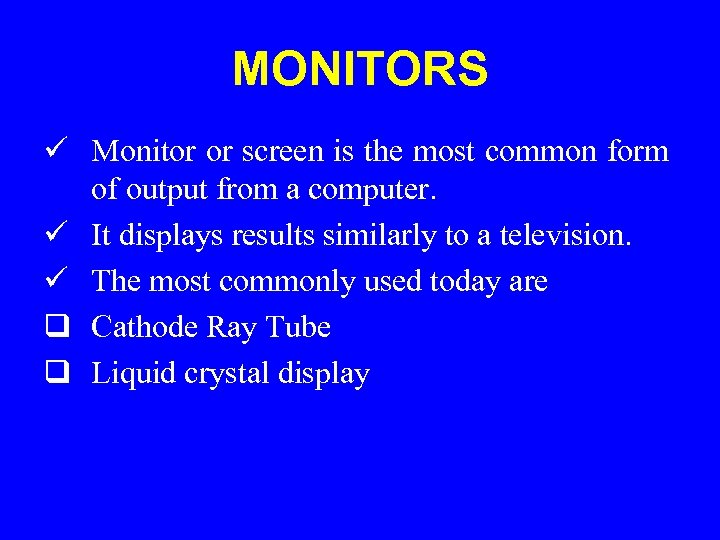 MONITORS ü Monitor or screen is the most common form of output from a