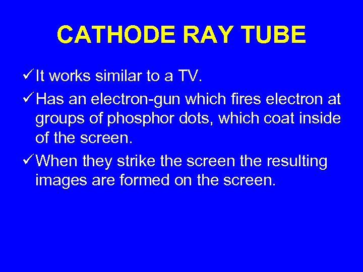 CATHODE RAY TUBE ü It works similar to a TV. ü Has an electron-gun