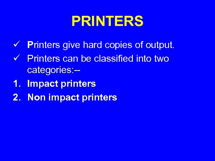 PRINTERS ü Printers give hard copies of output. ü Printers can be classified into