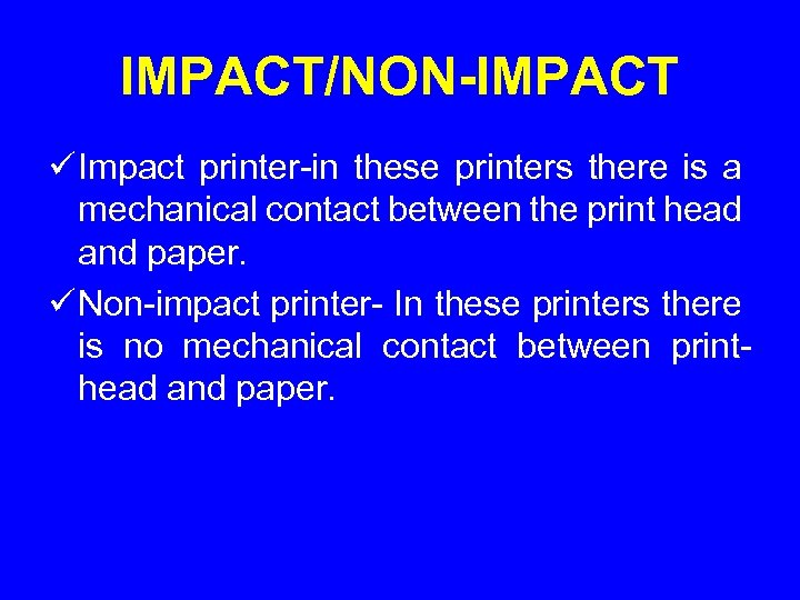 IMPACT/NON-IMPACT ü Impact printer-in these printers there is a mechanical contact between the print