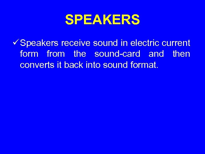 SPEAKERS ü Speakers receive sound in electric current form from the sound-card and then