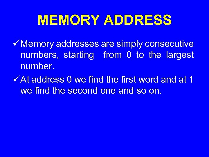 MEMORY ADDRESS ü Memory addresses are simply consecutive numbers, starting from 0 to the