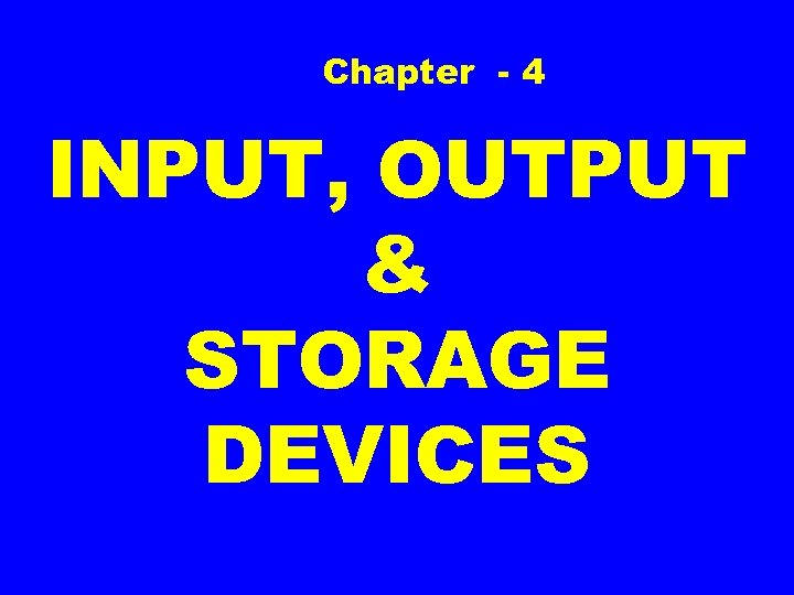 Chapter - 4 INPUT, OUTPUT & STORAGE DEVICES 