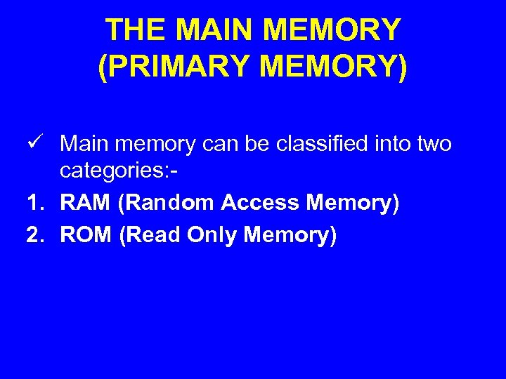 THE MAIN MEMORY (PRIMARY MEMORY) ü Main memory can be classified into two categories: