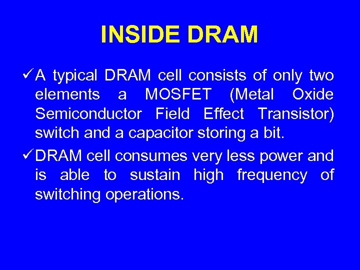 INSIDE DRAM ü A typical DRAM cell consists of only two elements a MOSFET