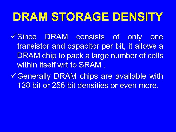 DRAM STORAGE DENSITY ü Since DRAM consists of only one transistor and capacitor per