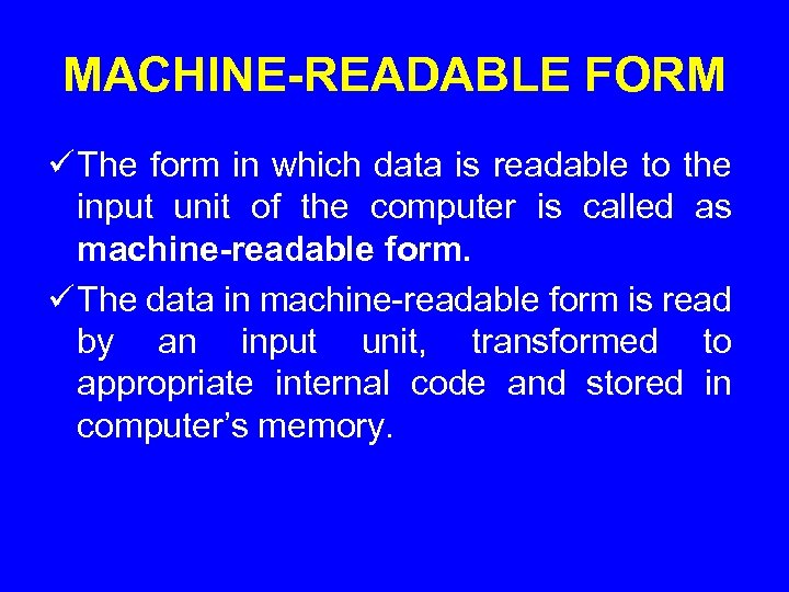 MACHINE-READABLE FORM ü The form in which data is readable to the input unit