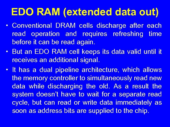 EDO RAM (extended data out) • Conventional DRAM cells discharge after each read operation