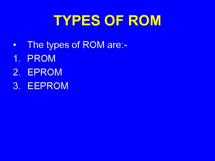 TYPES OF ROM • 1. 2. 3. The types of ROM are: PROM EEPROM