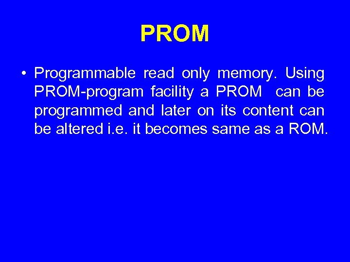PROM • Programmable read only memory. Using PROM-program facility a PROM can be programmed