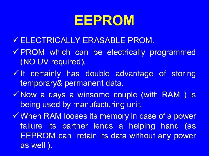 EEPROM ü ELECTRICALLY ERASABLE PROM. ü PROM which can be electrically programmed (NO UV