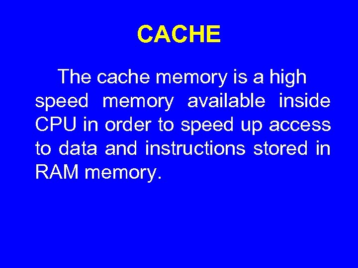 CACHE The cache memory is a high speed memory available inside CPU in order