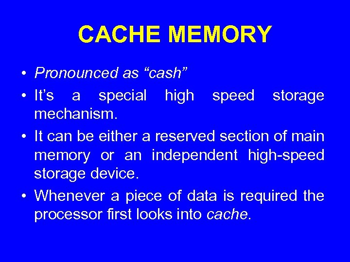 CACHE MEMORY • Pronounced as “cash” • It’s a special high speed storage mechanism.