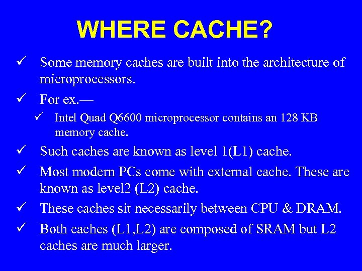 WHERE CACHE? ü Some memory caches are built into the architecture of microprocessors. ü