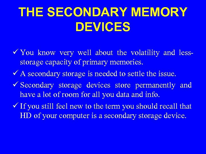 THE SECONDARY MEMORY DEVICES ü You know very well about the volatility and lessstorage