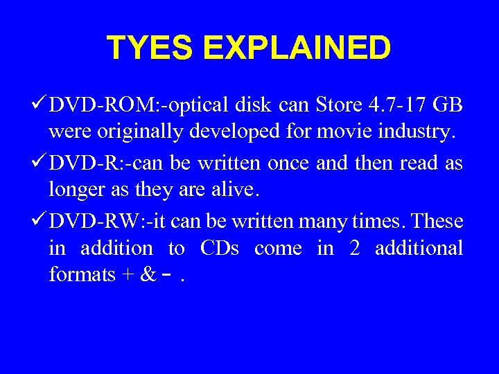 TYES EXPLAINED ü DVD-ROM: -optical disk can Store 4. 7 -17 GB were originally