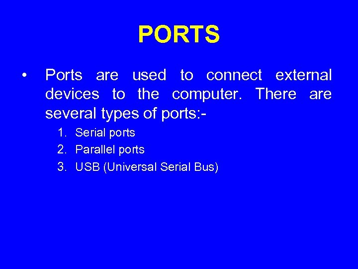 PORTS • Ports are used to connect external devices to the computer. There are