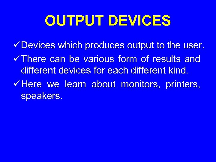 OUTPUT DEVICES ü Devices which produces output to the user. ü There can be