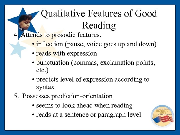 Qualitative Features of Good Reading 4. Attends to prosodic features. • inflection (pause, voice
