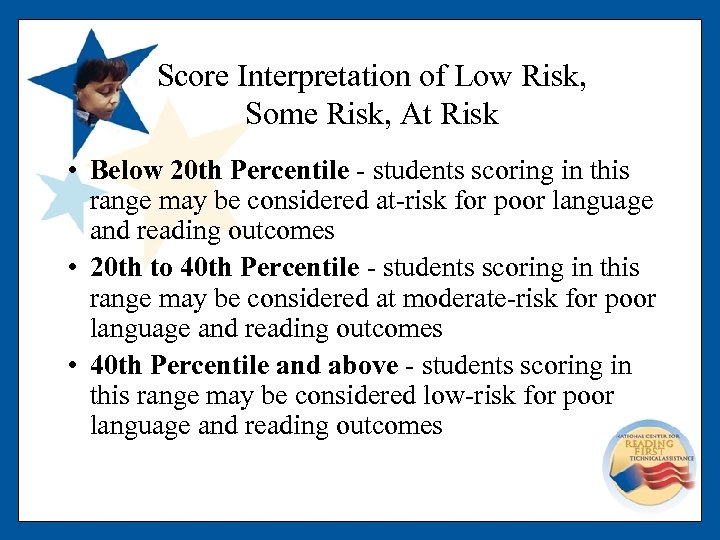 Score Interpretation of Low Risk, Some Risk, At Risk • Below 20 th Percentile