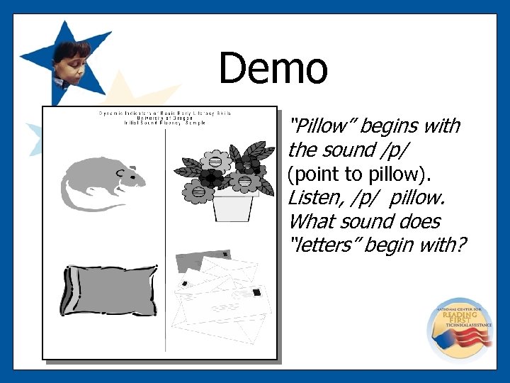 Demo “Pillow” begins with the sound /p/ (point to pillow). Listen, /p/ pillow. What