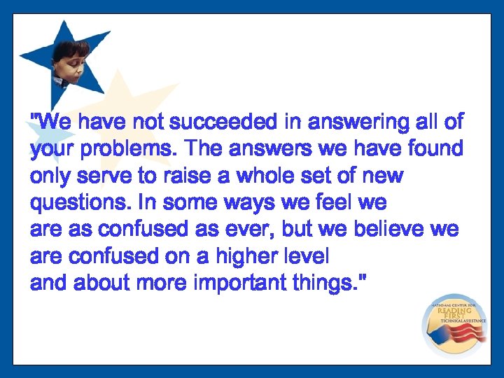 "We have not succeeded in answering all of your problems. The answers we have