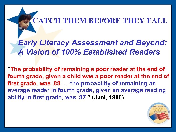 CATCH THEM BEFORE THEY FALL Early Literacy Assessment and Beyond: A Vision of 100%