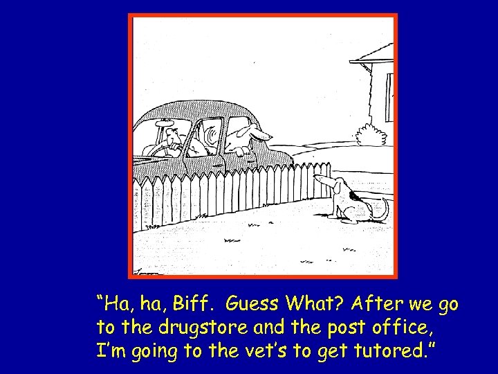 “Ha, ha, Biff. Guess What? After we go to the drugstore and the post