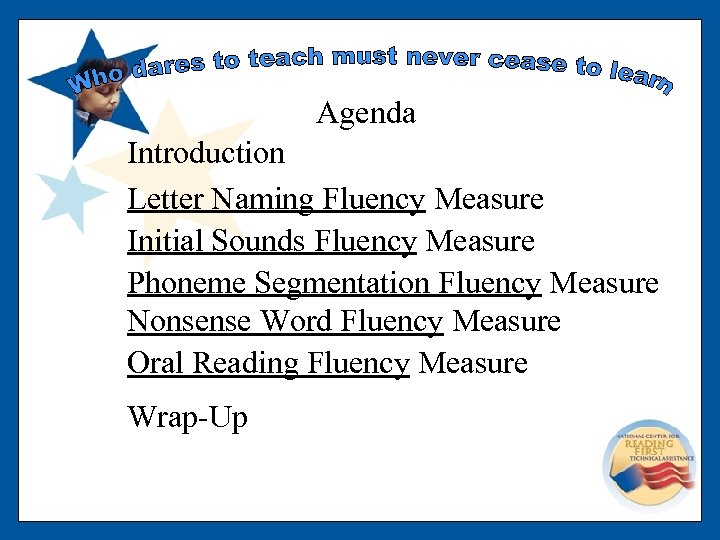 Agenda Introduction Letter Naming Fluency Measure Initial Sounds Fluency Measure Phoneme Segmentation Fluency Measure