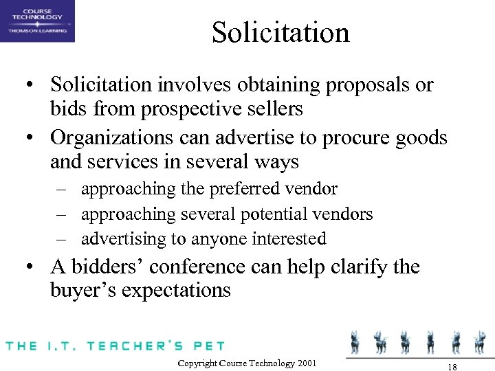Solicitation • Solicitation involves obtaining proposals or bids from prospective sellers • Organizations can