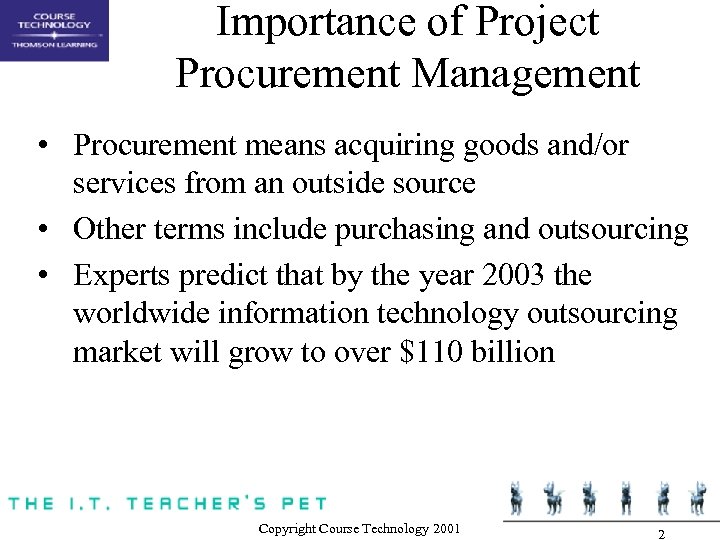 Importance of Project Procurement Management • Procurement means acquiring goods and/or services from an