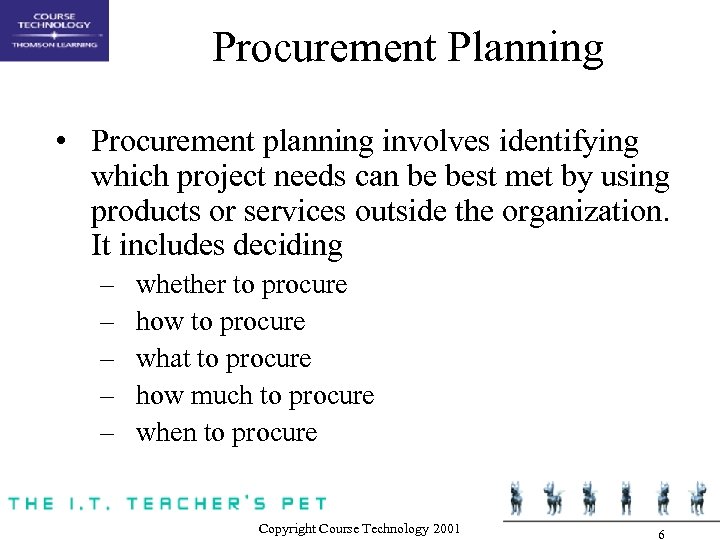 Procurement Planning • Procurement planning involves identifying which project needs can be best met