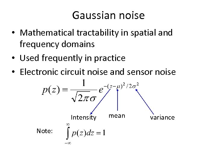 Gaussian noise • Mathematical tractability in spatial and frequency domains • Used frequently in